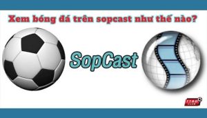 Cách dùng Sopcast xem bóng đá