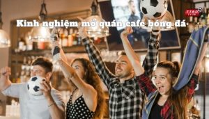 kinh nghiệm mở quán cafe bóng đá
