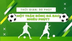 1 trận bóng đá có bao nhiêu phút?