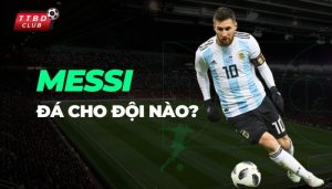 Messi đá cho đội nào